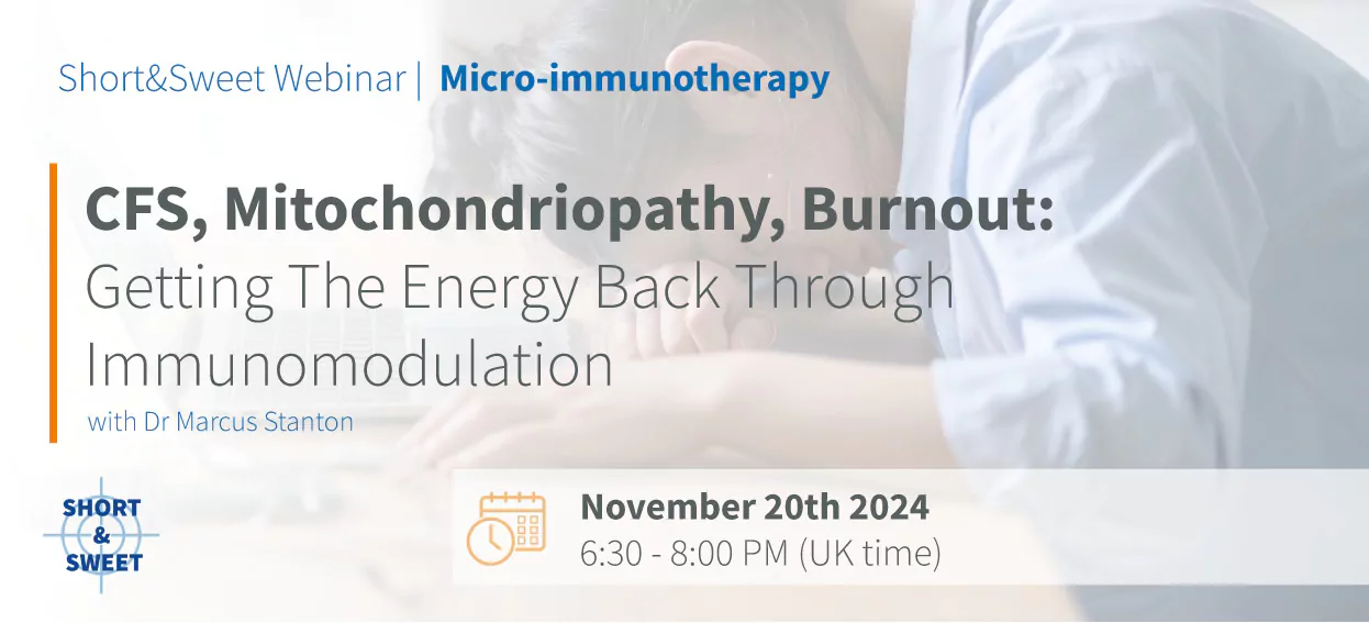 Micro-Immunotherapy Webinar: CFS, Mitochondriopathy, Burnout - Getting The Energy Back Through Immunomodulation Webinar by Marcus Stanton, aimed at healthcare professionals interested in new strategies for treating CFS, Mitochondriopathy, Burnout